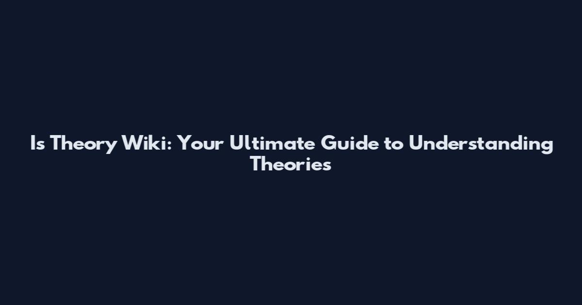 Is Theory Wiki: Your Ultimate Guide to Understanding Theories