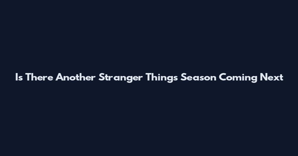 Is There Another Stranger Things Season Coming Next