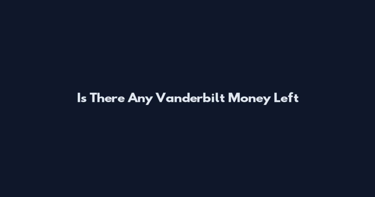 Is There Any Vanderbilt Money Left