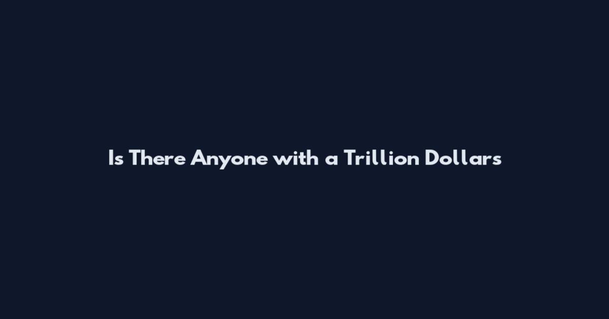 Is There Anyone with a Trillion Dollars