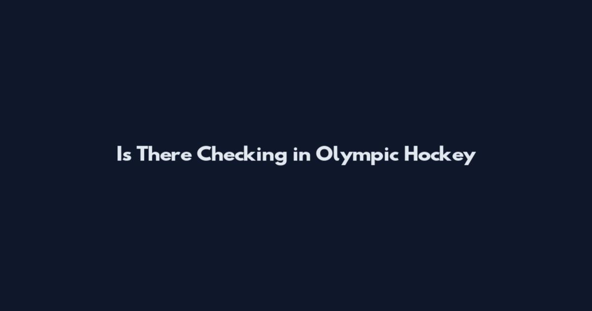 Is There Checking in Olympic Hockey