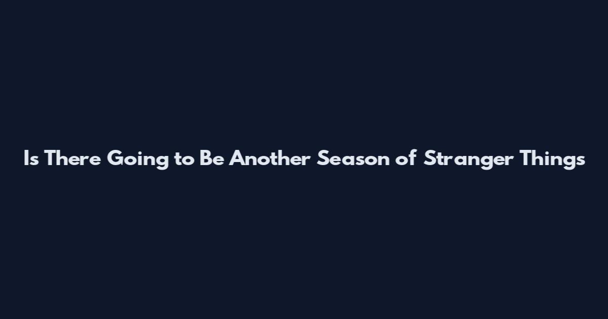 Is There Going to Be Another Season of Stranger Things