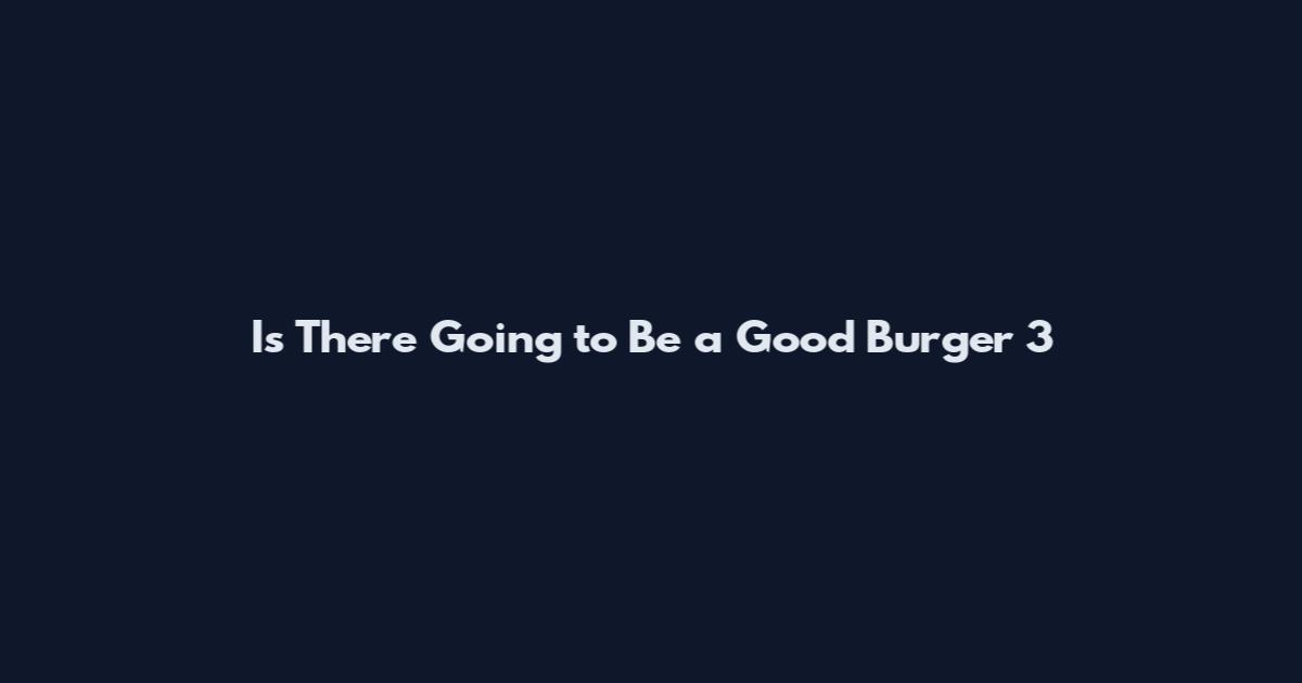 Is There Going to Be a Good Burger 3
