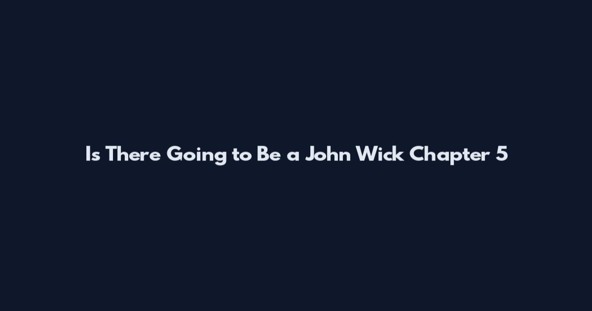 Is There Going to Be a John Wick Chapter 5