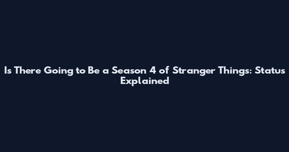 Is There Going to Be a Season 4 of Stranger Things: Status Explained