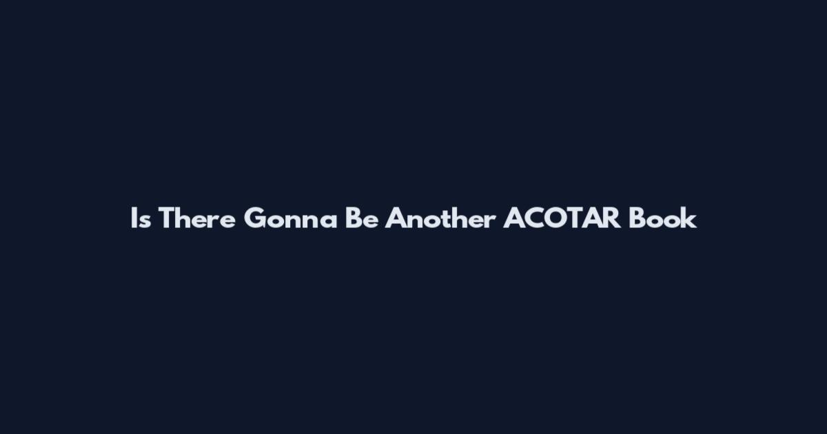 Is There Gonna Be Another ACOTAR Book