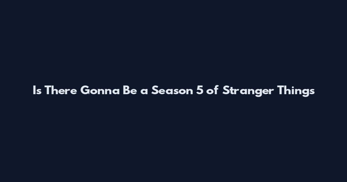 Is There Gonna Be a Season 5 of Stranger Things
