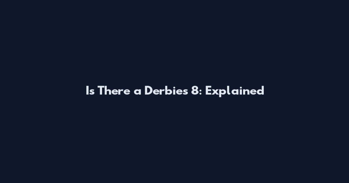 Is There a Derbies 8: Explained