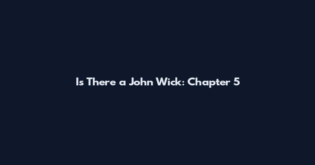 Is There a John Wick: Chapter 5