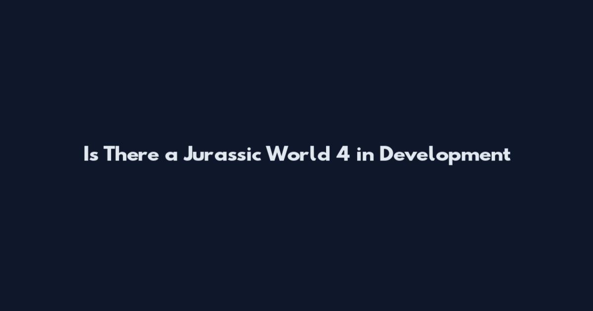 Is There a Jurassic World 4 in Development