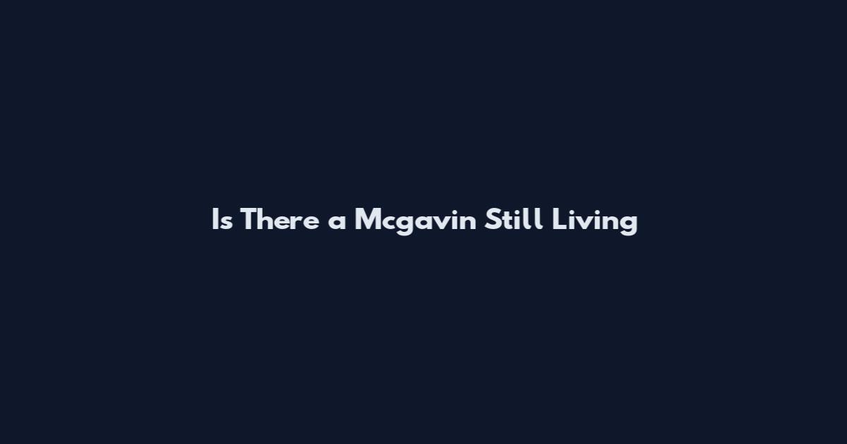 Is There a Mcgavin Still Living