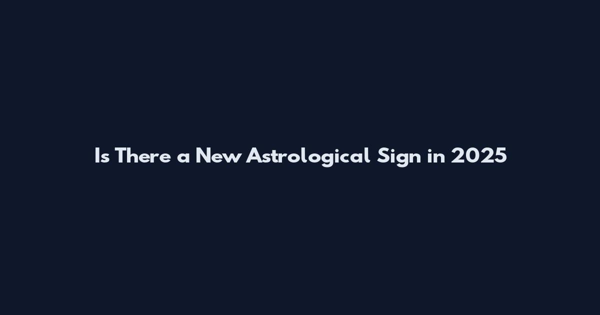 Is There a New Astrological Sign in 2025