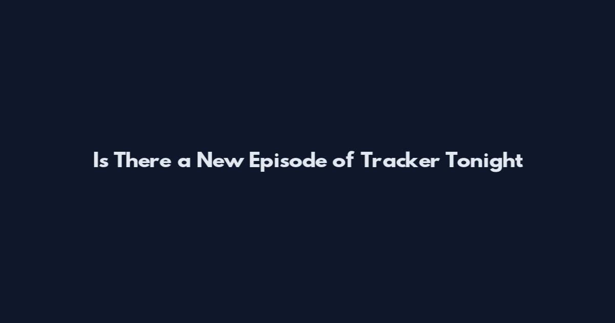 Is There a New Episode of Tracker Tonight