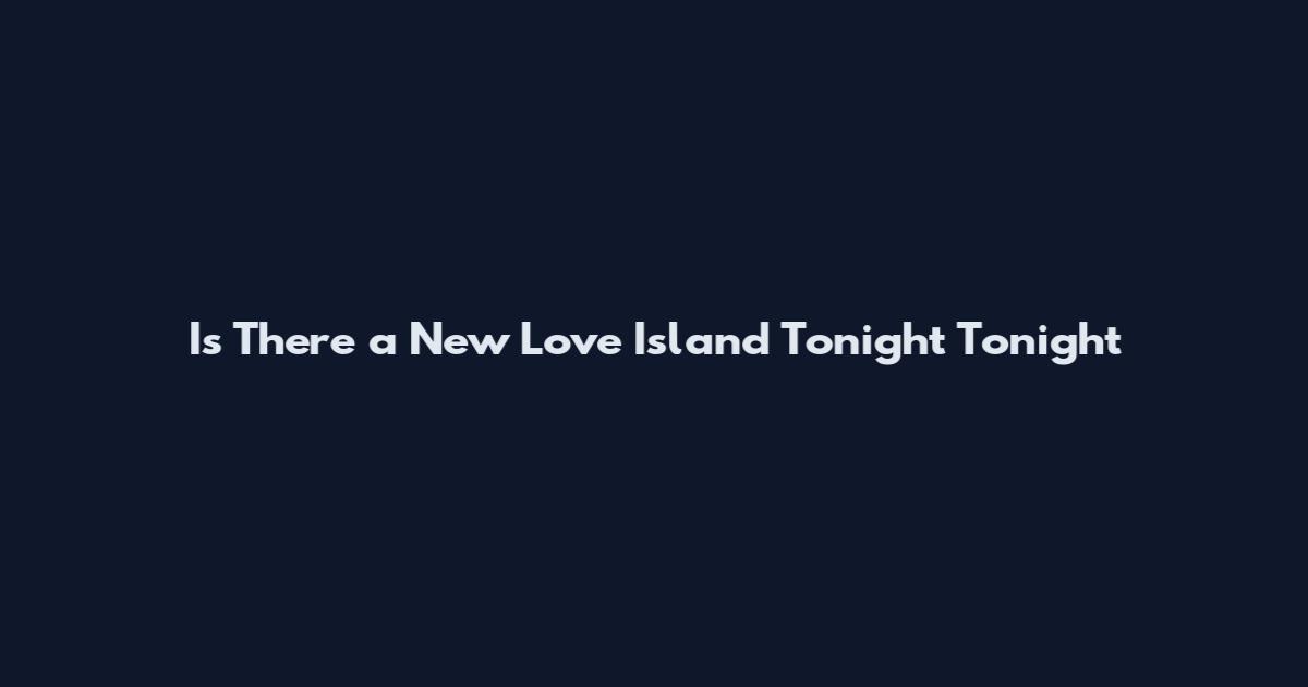 Is There a New Love Island Tonight Tonight