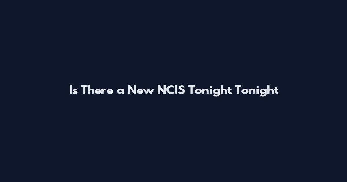 Is There a New NCIS Tonight Tonight