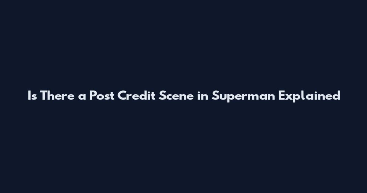 Is There a Post Credit Scene in Superman Explained