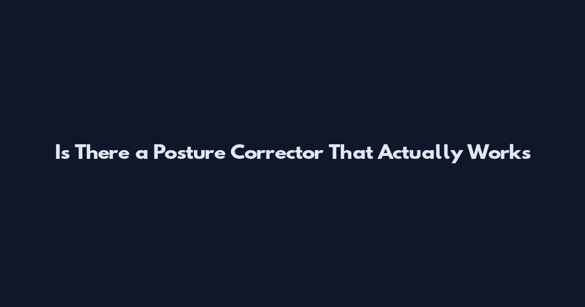 Is There a Posture Corrector That Actually Works
