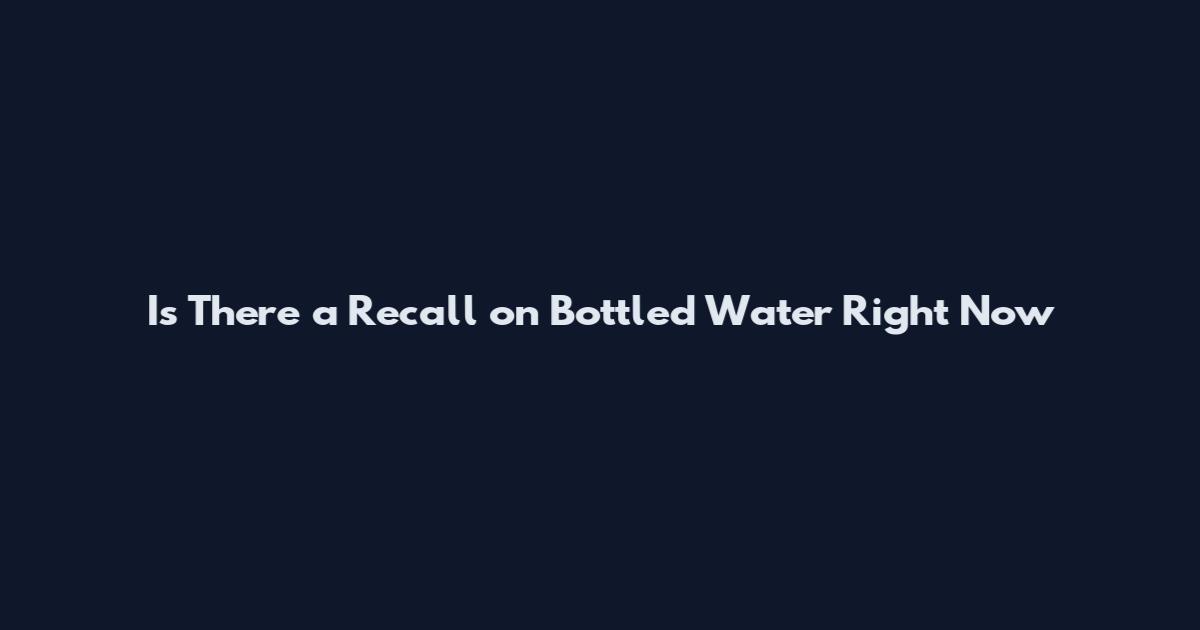 Is There a Recall on Bottled Water Right Now