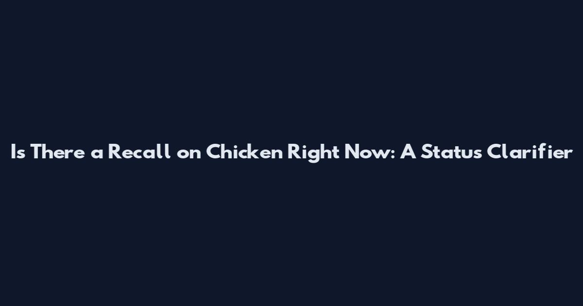 Is There a Recall on Chicken Right Now: A Status Clarifier