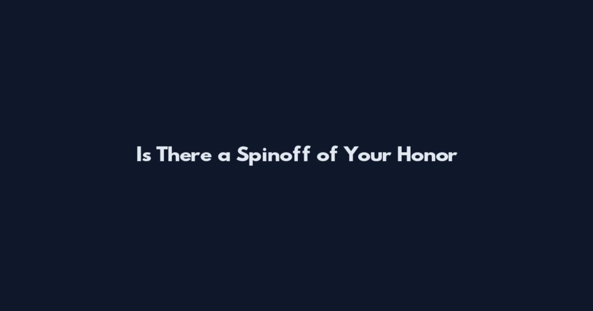 Is There a Spinoff of Your Honor