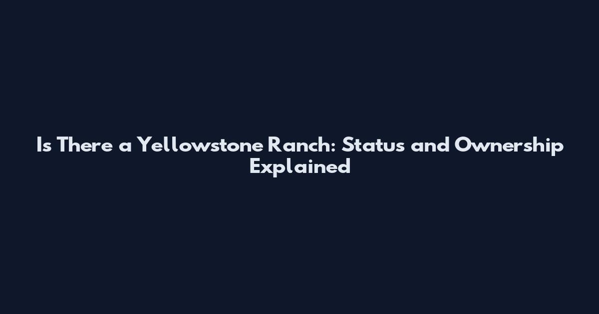 Is There a Yellowstone Ranch: Status and Ownership Explained