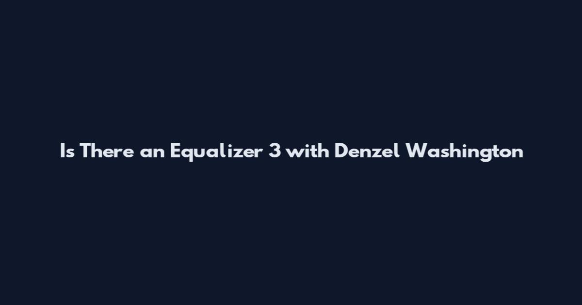 Is There an Equalizer 3 with Denzel Washington