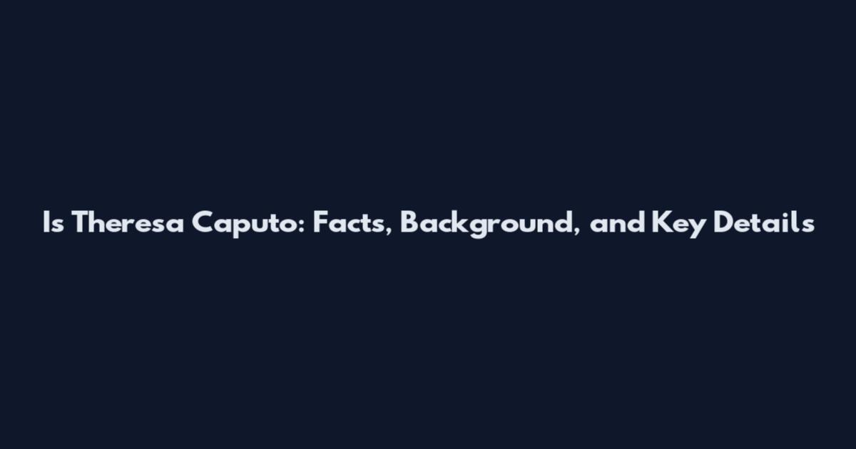 Is Theresa Caputo: Facts, Background, and Key Details