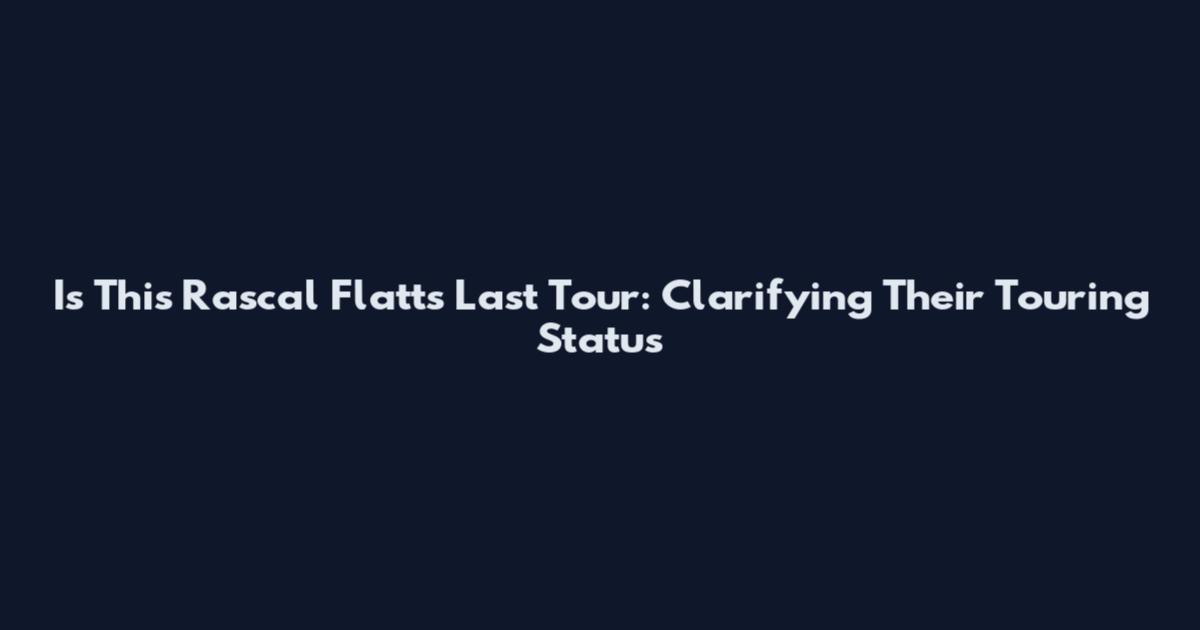 Is This Rascal Flatts Last Tour: Clarifying Their Touring Status