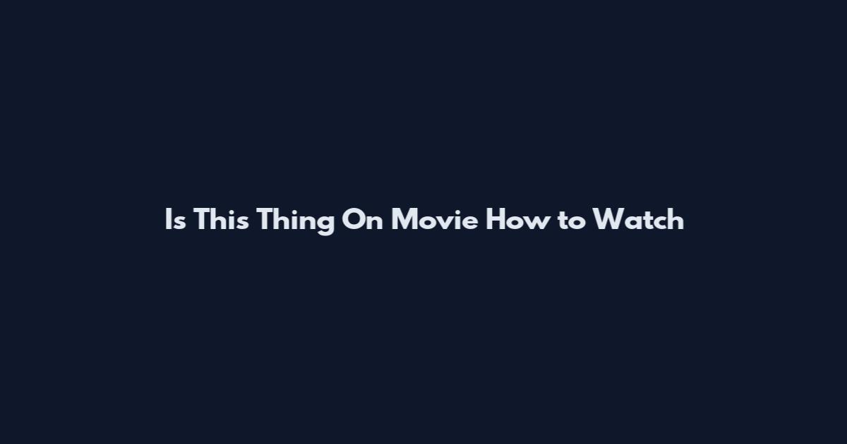 Is This Thing On Movie How to Watch