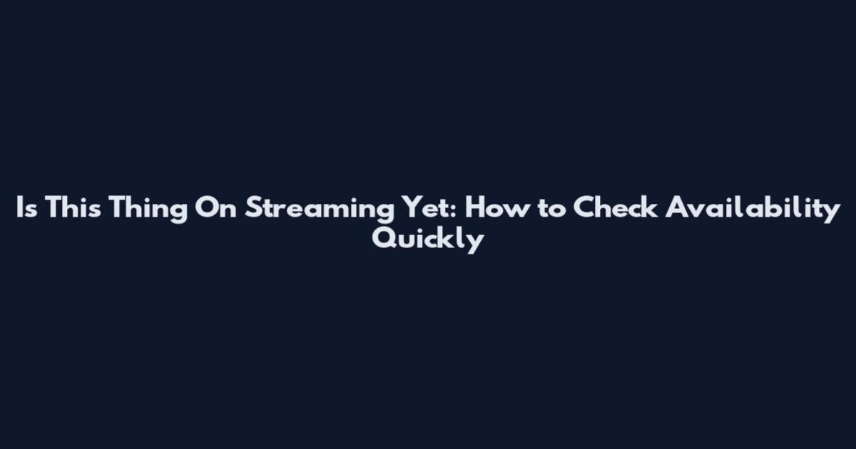 Is This Thing On Streaming Yet: How to Check Availability Quickly