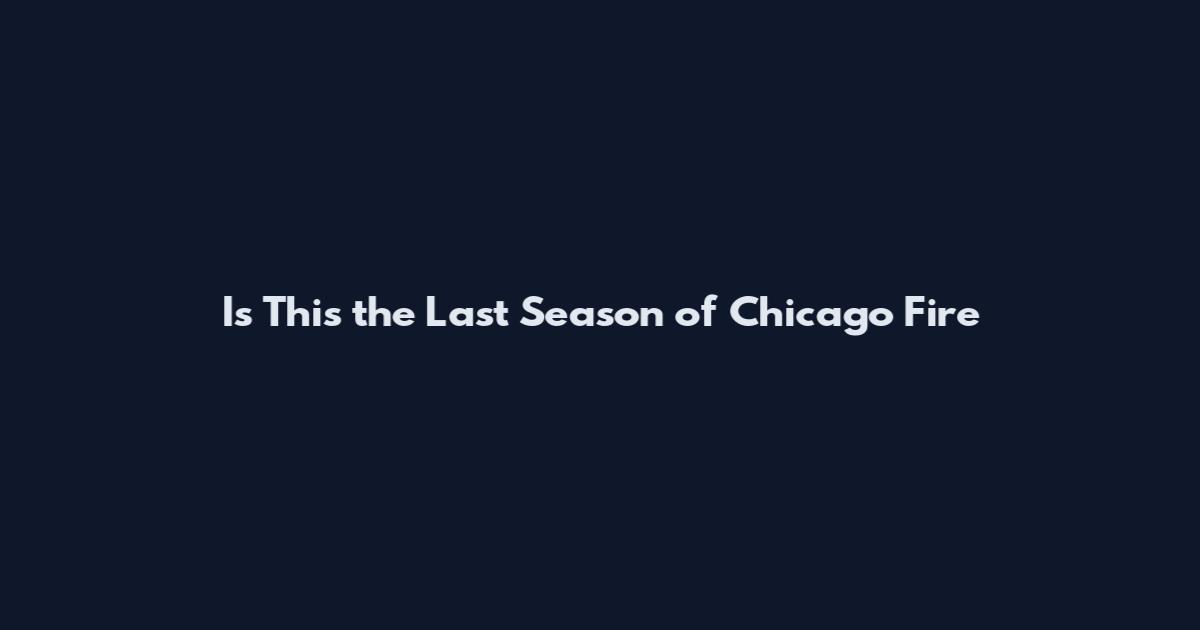 Is This the Last Season of Chicago Fire