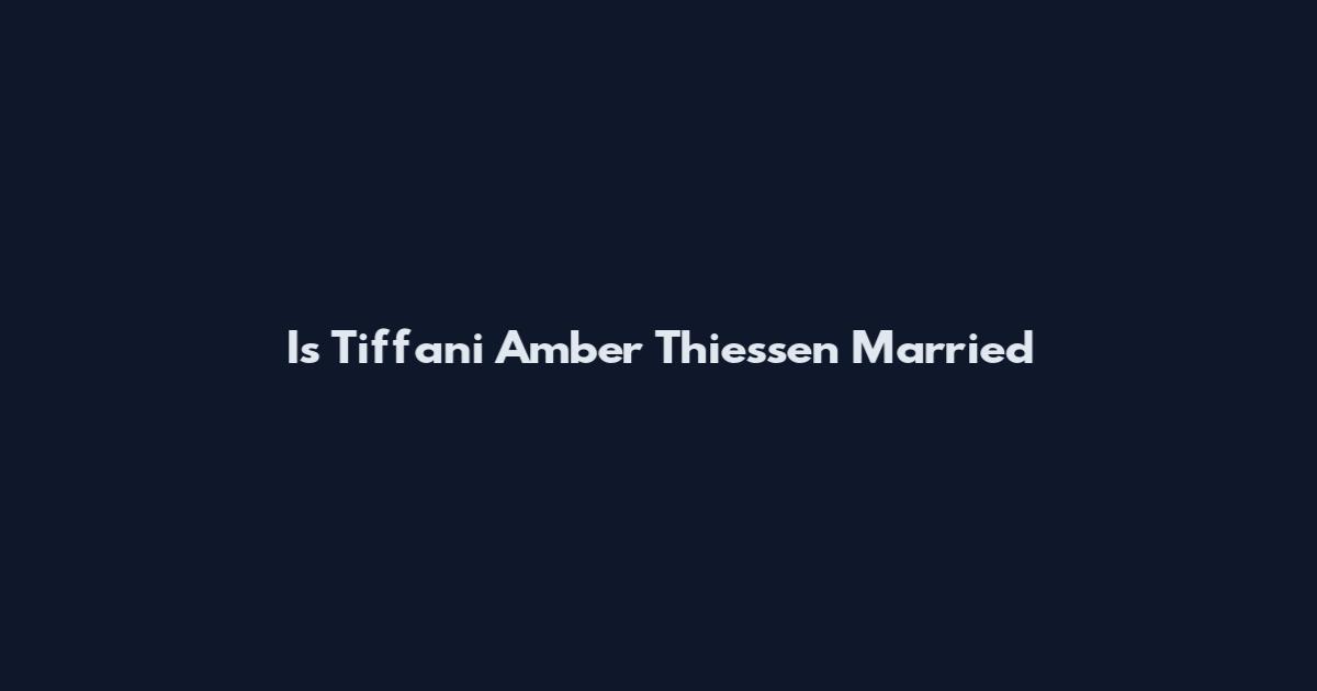 Is Tiffani Amber Thiessen Married