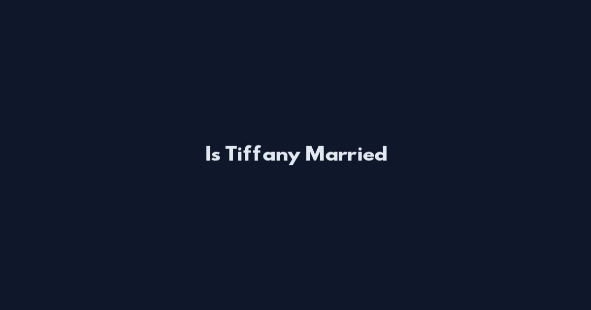Is Tiffany Married