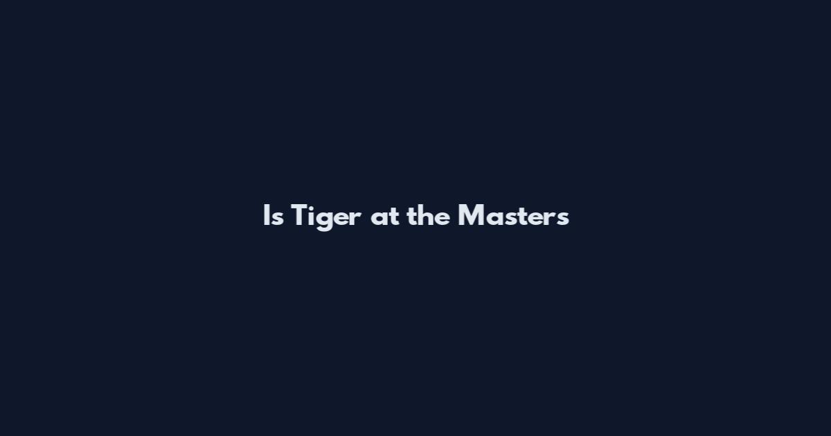 Is Tiger at the Masters