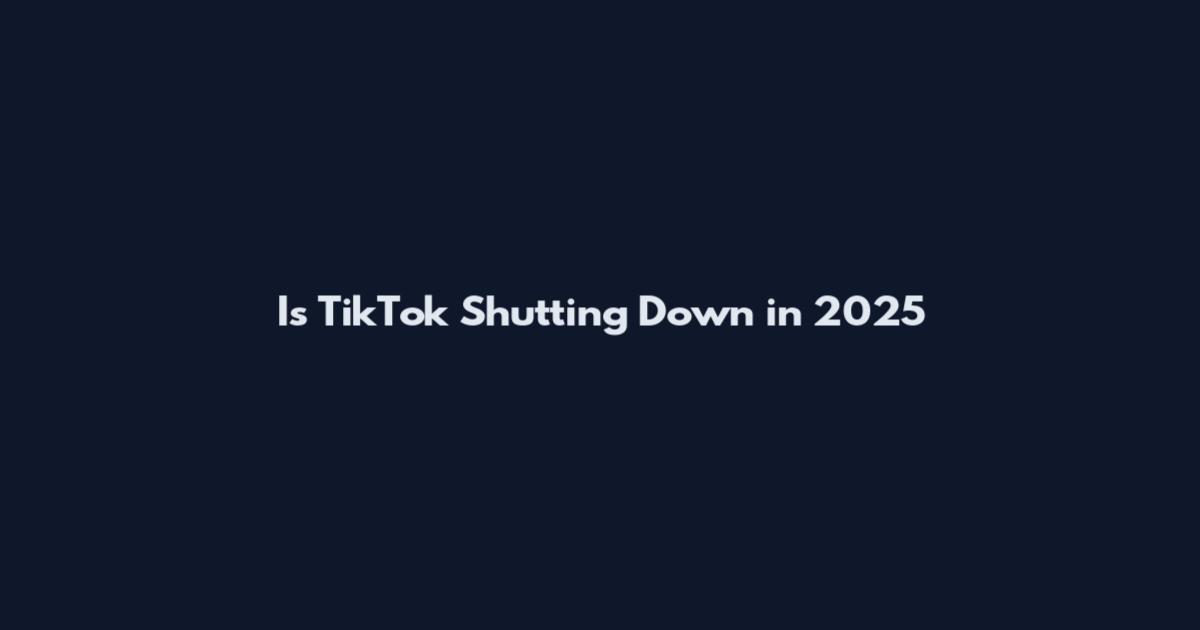 Is TikTok Shutting Down in 2025