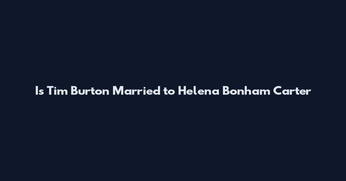 Is Tim Burton Married to Helena Bonham Carter