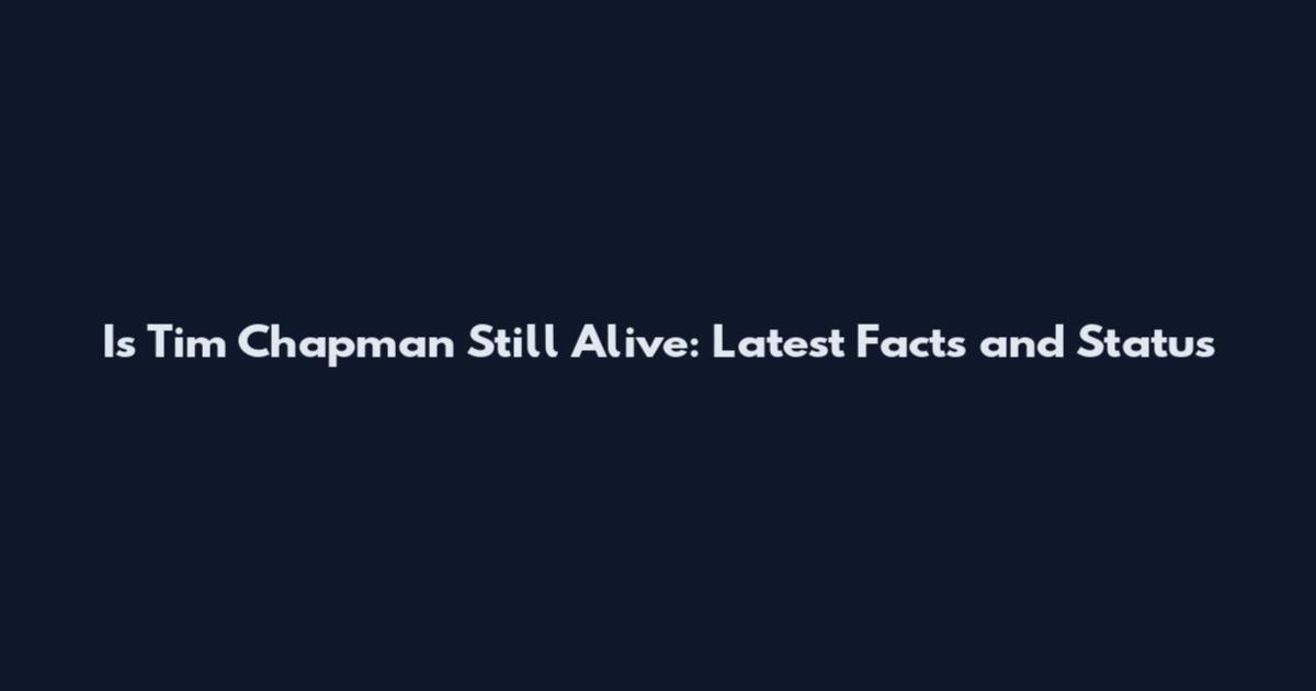 Is Tim Chapman Still Alive: Latest Facts and Status