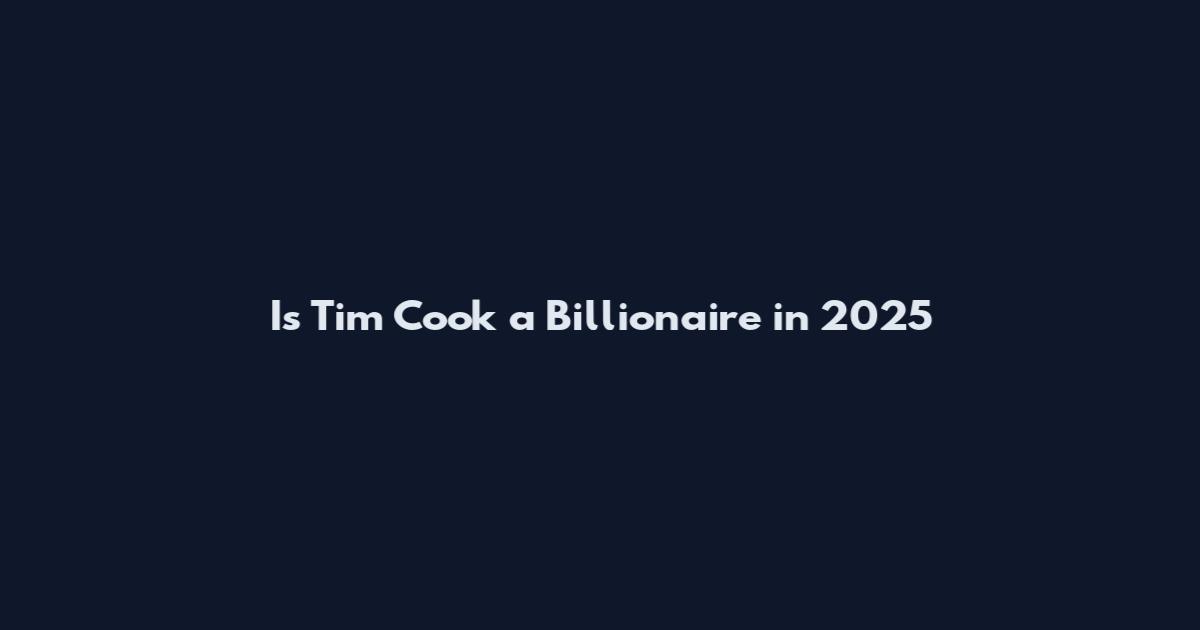 Is Tim Cook a Billionaire in 2025
