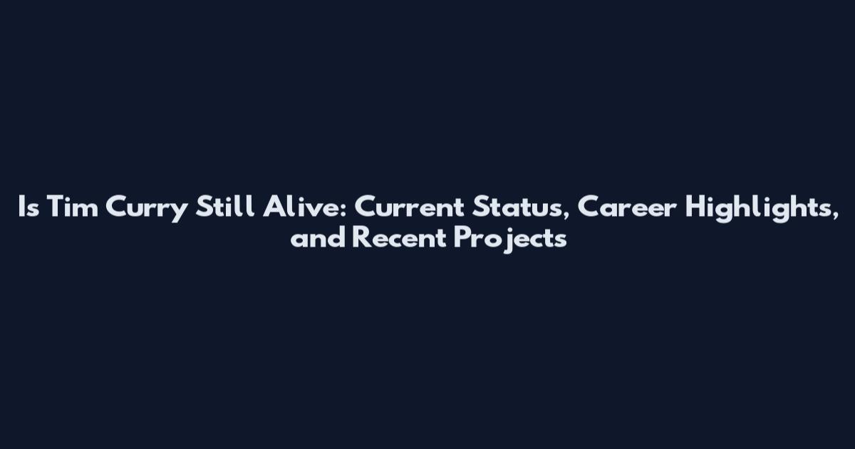 Is Tim Curry Still Alive: Current Status, Career Highlights, and Recent Projects