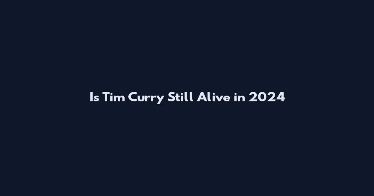 Is Tim Curry Still Alive in 2024