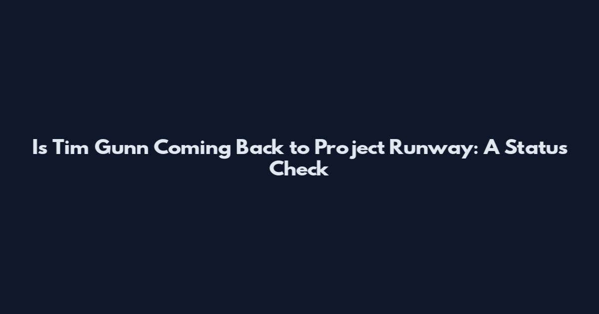 Is Tim Gunn Coming Back to Project Runway: A Status Check