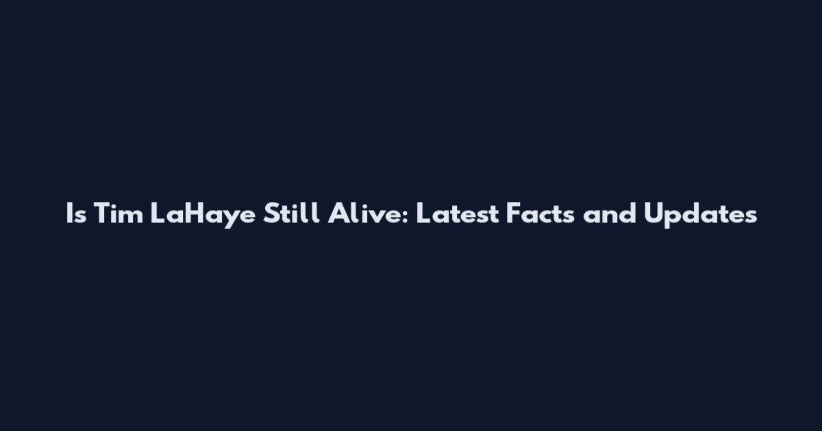 Is Tim LaHaye Still Alive: Latest Facts and Updates