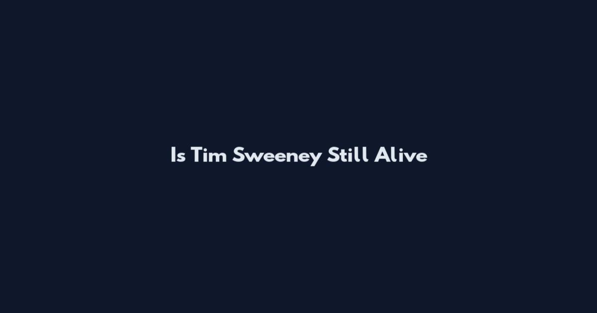 Is Tim Sweeney Still Alive
