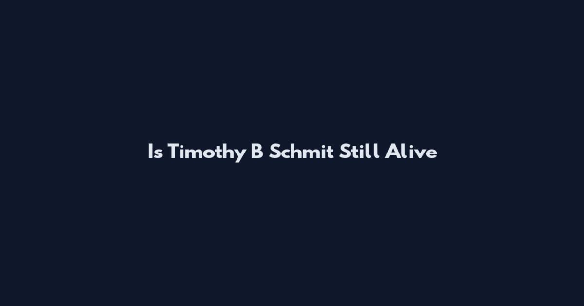 Is Timothy B Schmit Still Alive