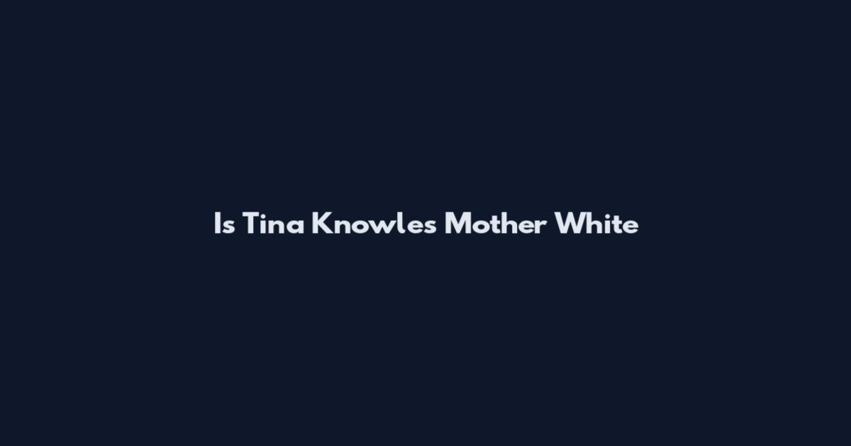 Is Tina Knowles Mother White