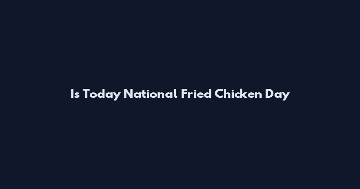 Is Today National Fried Chicken Day
