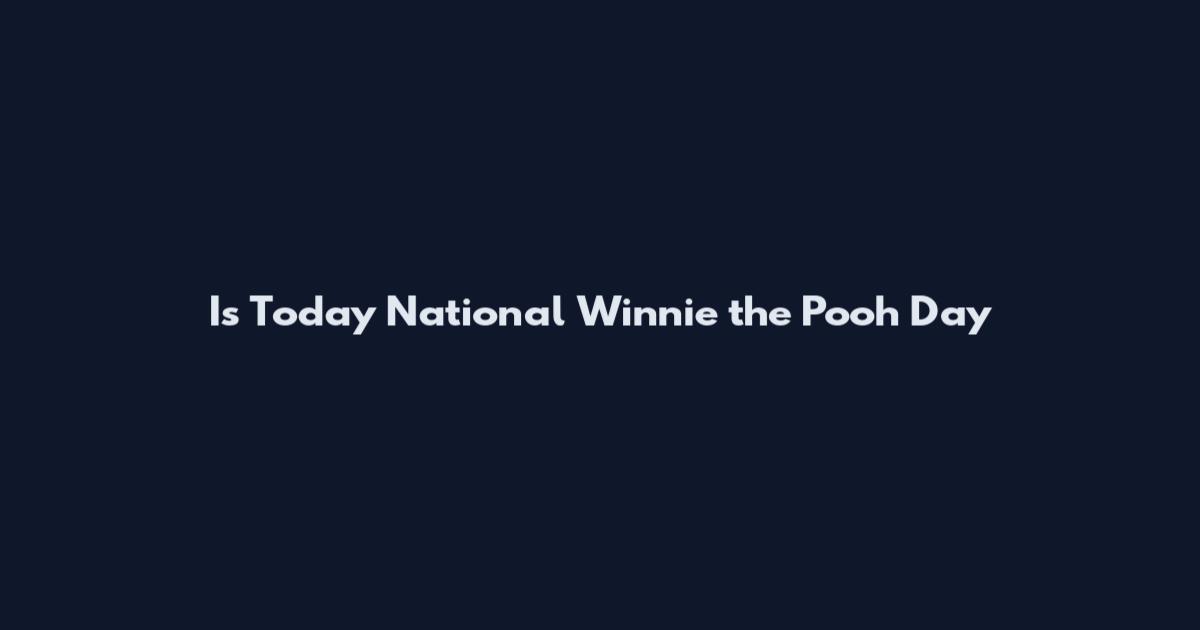 Is Today National Winnie the Pooh Day