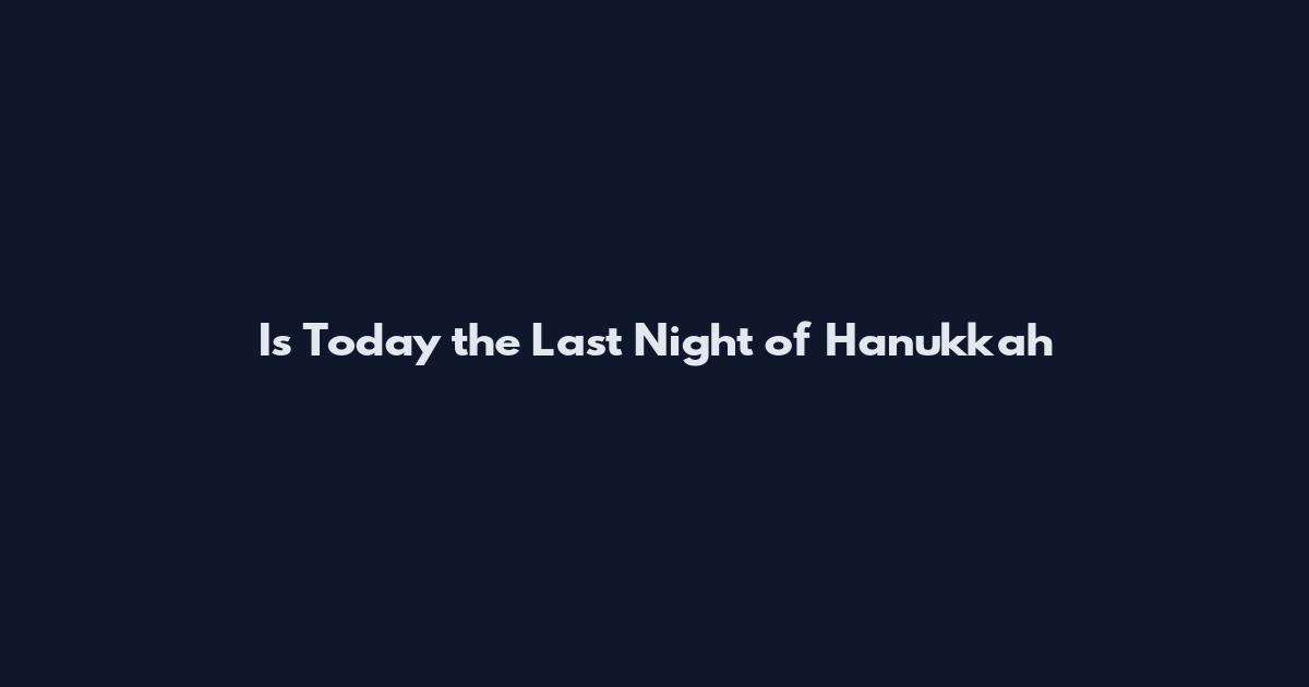 Is Today the Last Night of Hanukkah