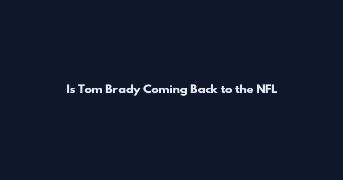 Is Tom Brady Coming Back to the NFL