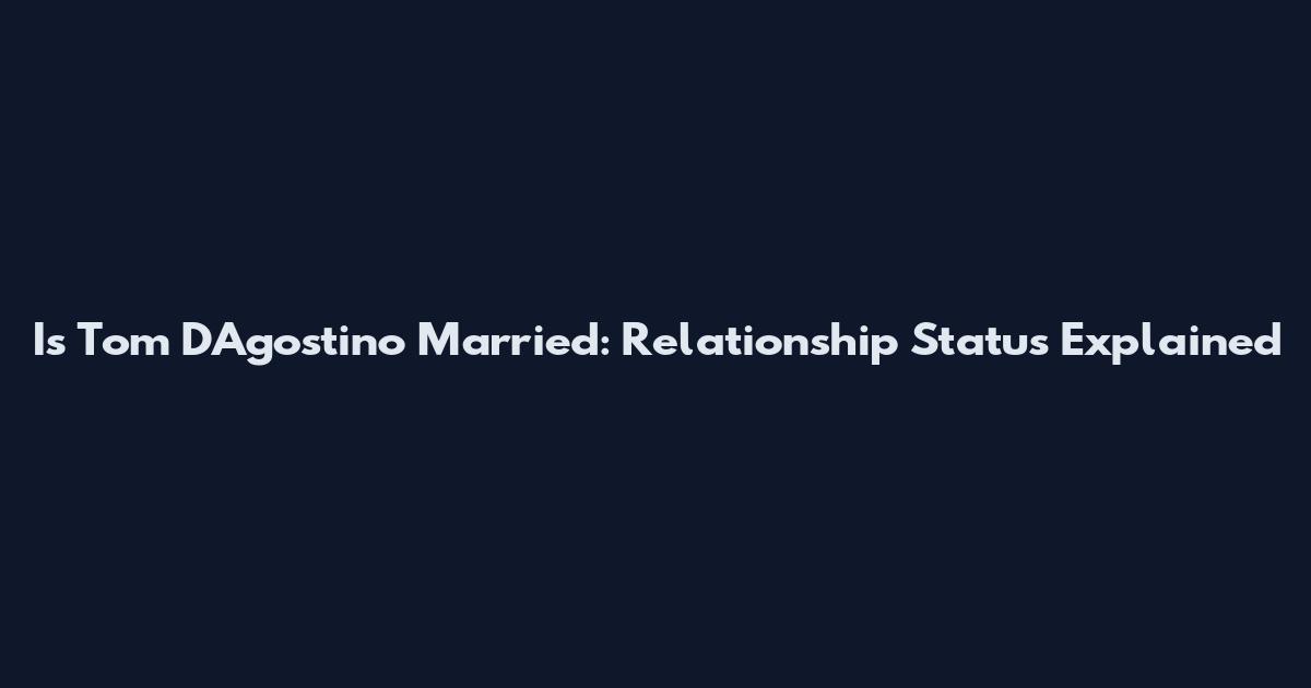 Is Tom D'Agostino Married: Relationship Status Explained